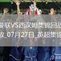 07月27日英超夏季賽曼聯(lián)vs西漢姆聯(lián)進(jìn)球視頻
