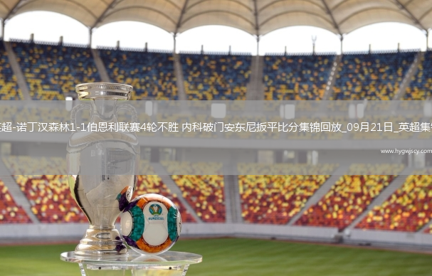 英超-諾丁漢森林1-1伯恩利聯(lián)賽4輪不勝內(nèi)科破門安東尼扳平比分