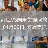 04月09日歐冠1/4決賽首回合拜仁慕尼黑vs國際米蘭進球視頻