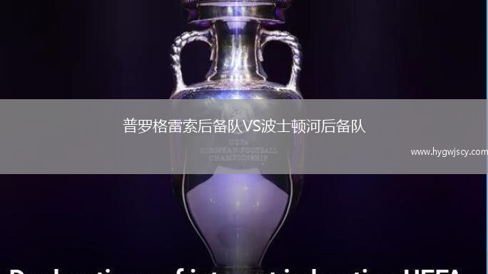 普羅格雷索后備隊(duì)VS波士頓河后備隊(duì)